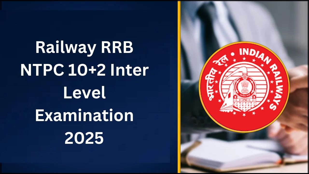 Railway RRB NTPC 10+2 Inter Level Examination 2025