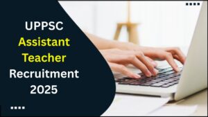 UPPSC Assistant Teacher Recruitment 2025