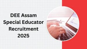 DEE Assam Special Educator Recruitment 2025