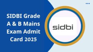 SIDBI Grade A & B Mains Exam Admit Card 2025