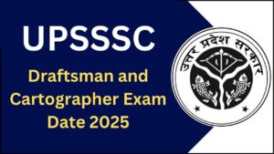 UPSSSC Draftsman & Cartographer Exam Date 2025