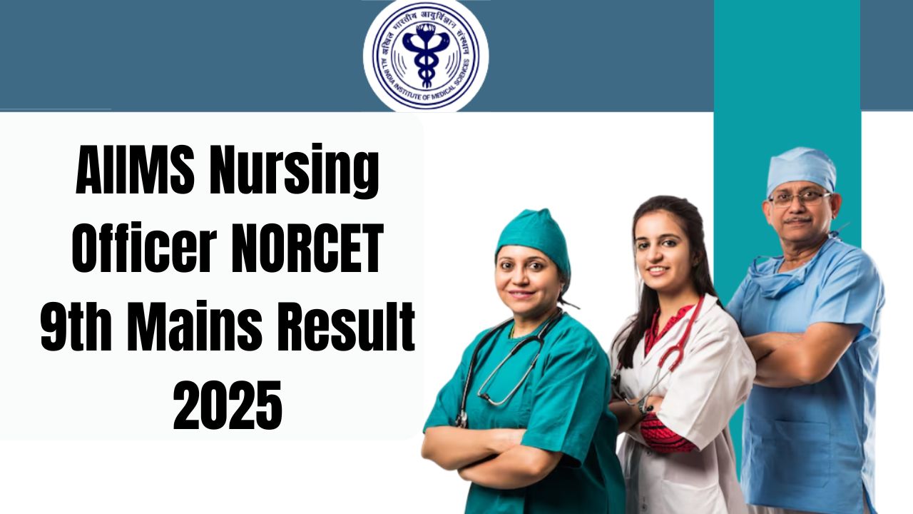 AIIMS Nursing Officer NORCET 9th Mains Result 2025
