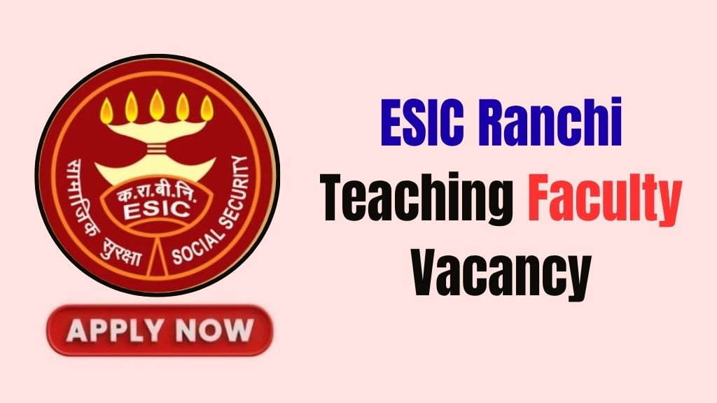ESIC Ranchi Teaching Faculty Recruitment
